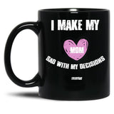 I Make My Mom Sad With My Choices (Every Day) Black Coffee Mug