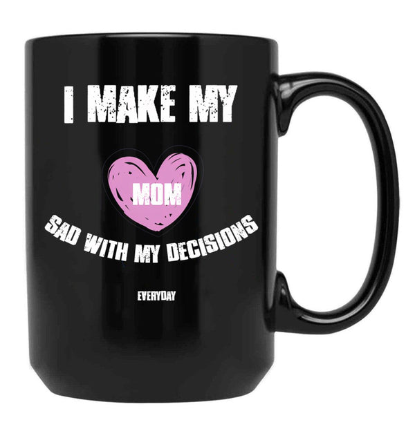 I Make My Mom Sad With My Choices (Every Day) Black Coffee Mug - Black