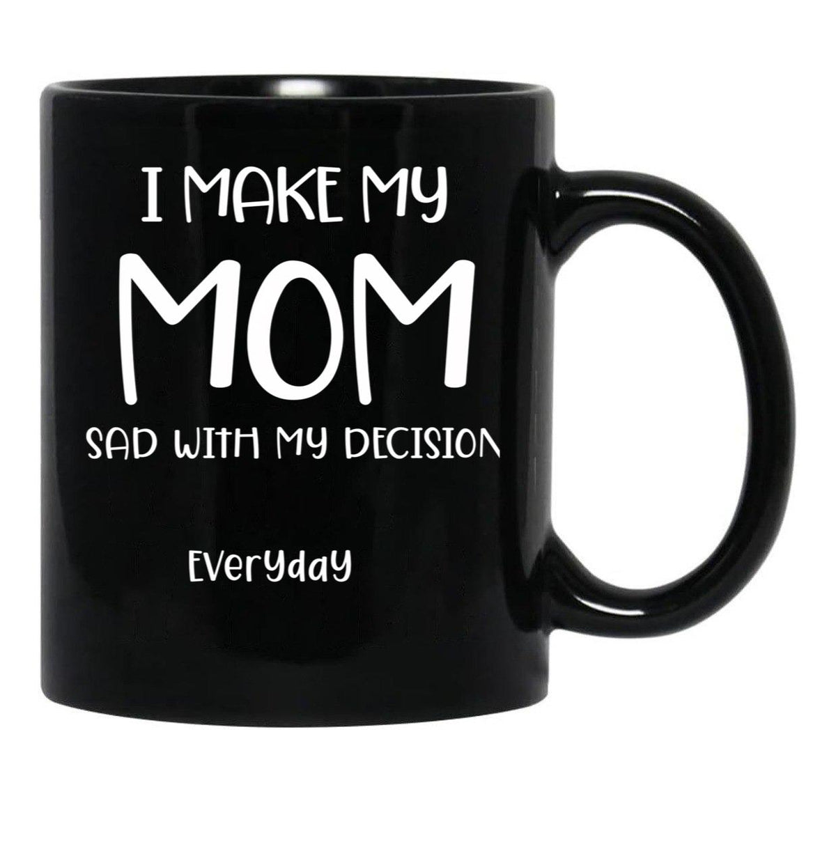 I Make My Mom Sad With My Choices (Every Day) Cool Mom Mug Momdad Black Coffee Mug - Black