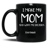 I Make My Mom Sad With My Choices (Every Day) Cool Mom Mug Momdad Black Coffee Mug