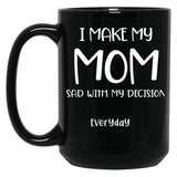 I Make My Mom Sad With My Choices (Every Day) Cool Mom Mug Momdad Black Coffee Mug