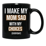 I Make My Mom Sad With My Choices (Every Day) Cool  Black Coffee Mug - Black