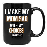 I Make My Mom Sad With My Choices (Every Day) Cool  Black Coffee Mug - Black