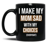 I Make My Mom Sad With My Choices (Every Day) Cool Mom Black Coffee Mug