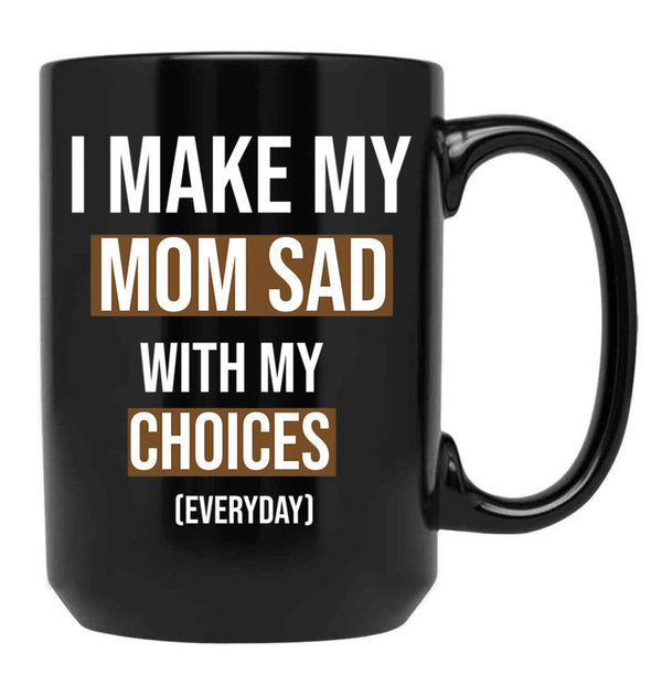 I Make My Mom Sad With My Choices (Every Day) Cool Mom Black Coffee Mug - Black