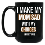 I Make My Mom Sad With My Choices (Every Day) Cool Mom Black Coffee Mug