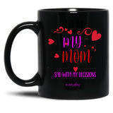 I Make My Mom Sad With My Choices (Every Day) Cool Mom Mug Black Coffee Mug