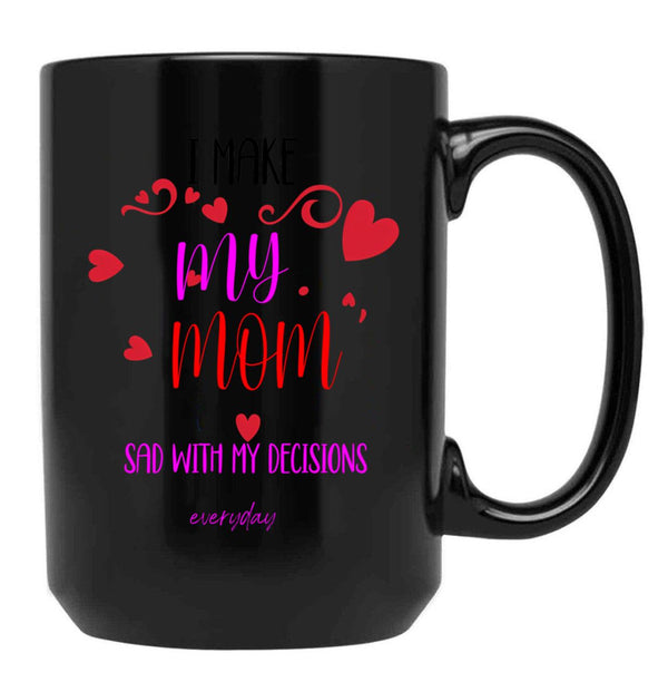 I Make My Mom Sad With My Choices (Every Day) Cool Mom Mug Black Coffee Mug - Black