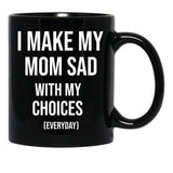 I Make My Mom Sad With My Choices (Every Day) Adult  Black Coffee Mug - Black