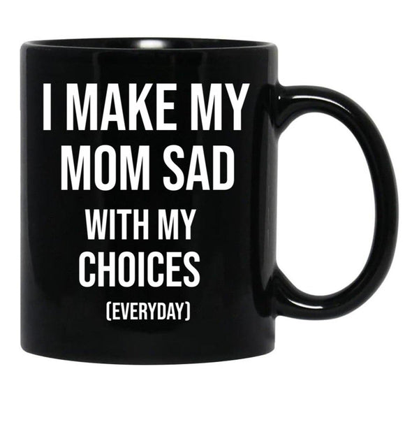 I Make My Mom Sad With My Choices (Every Day) Adult  Black Coffee Mug - Black