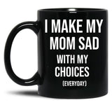 I Make My Mom Sad With My Choices (Every Day) Adult  Black Coffee Mug