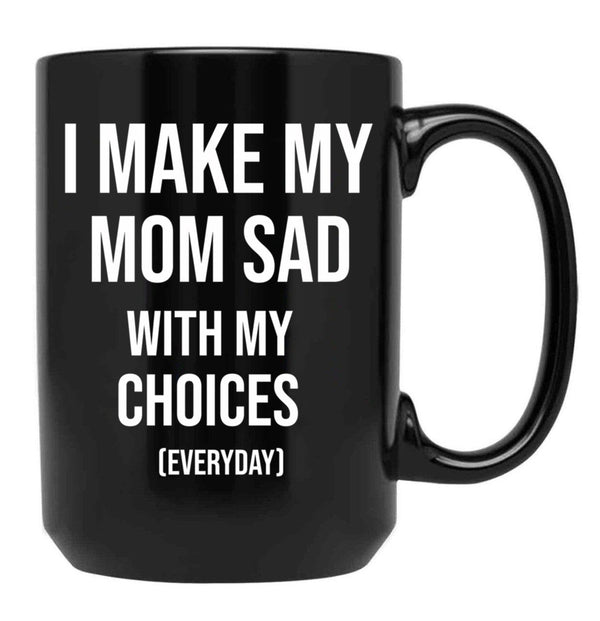 I Make My Mom Sad With My Choices (Every Day) Adult  Black Coffee Mug - Black