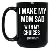 I Make My Mom Sad With My Choices (Every Day) Adult  Black Coffee Mug