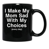 I Make My Mom Sad With My Choices Black Coffee Mug - Black