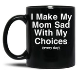 I Make My Mom Sad With My Choices Black Coffee Mug