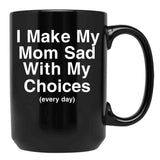 I Make My Mom Sad With My Choices Black Coffee Mug - Black