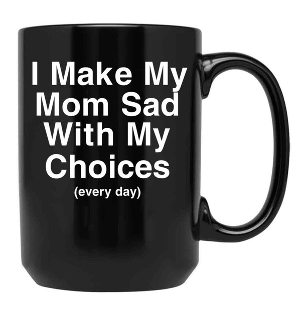 I Make My Mom Sad With My Choices Black Coffee Mug - Black