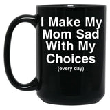 I Make My Mom Sad With My Choices Black Coffee Mug