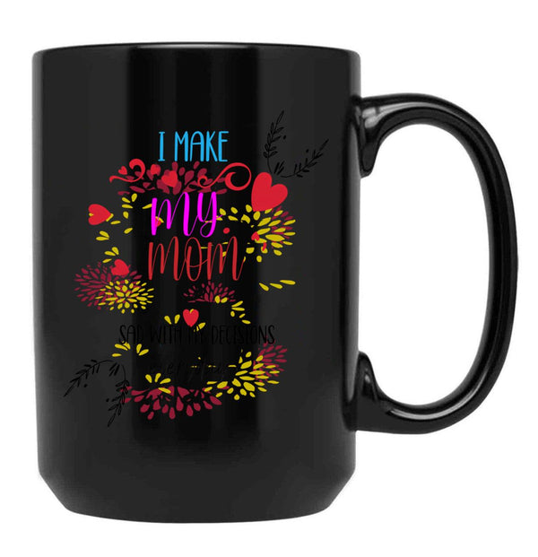 I Make My Mom Sad With My Decisions All Time Cool Mom Mug  Black Coffee Mug - Black
