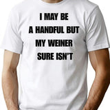 I May Be A Handful But My Weiner Sure Isn't T-Shirt - White