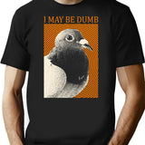 I May Be Dumb Pigeon T-Shirt - Retro Graphic Tee for Men & Women - Black