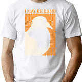 I May Be Dumb Pigeon T-Shirt - Retro Graphic Tee for Men & Women - White