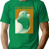I May Be Dumb Pigeon T-Shirt - Retro Graphic Tee for Men & Women - Green