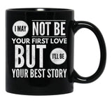I May Not Be Your First Love But I'Ll Be Your Best Story Black Coffee Mug - Black
