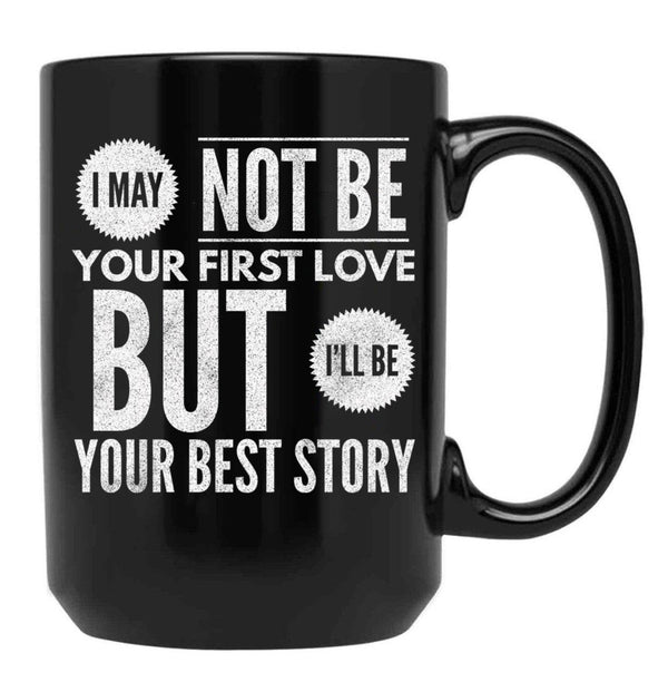 I May Not Be Your First Love But I'Ll Be Your Best Story Black Coffee Mug - Black