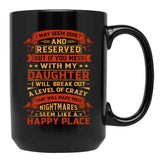 I May Seem Quiet And Reserved But If You Mess With My Daughter I Will Break Out A Level Of Crazy That Will Make Your Nightmares Seem Like A Happy Place (1) Black Coffee Mug - Black
