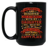 I May Seem Quiet And Reserved But If You Mess With My Daughter I Will Break Out A Level Of Crazy That Will Make Your Nightmares Seem Like A Happy Place Black Coffee Mug