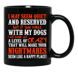 I May Seem Quietand Reserved But If You Mess With My Dogs I Will Break Out A Level Of Crazy That Will Make Your Nightmares Seem Like A Happy Place Black Coffee Mug - Black