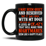 I May Seem Quietand Reserved But If You Mess With My Dogs I Will Break Out A Level Of Crazy That Will Make Your Nightmares Seem Like A Happy Place Black Coffee Mug