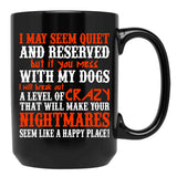 I May Seem Quietand Reserved But If You Mess With My Dogs I Will Break Out A Level Of Crazy That Will Make Your Nightmares Seem Like A Happy Place Black Coffee Mug - Black