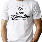 I Need A Six Month Vacation Twice A Year T-Shirt - White