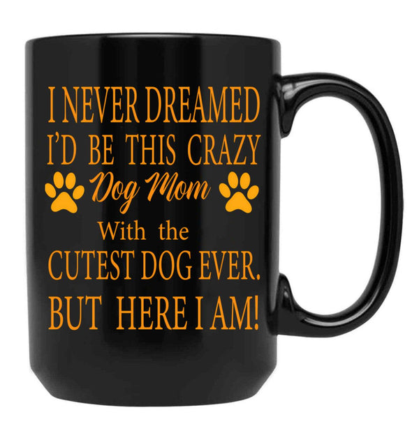 I Never Dreamed I'D Be This Crazy Dog Mom With The Cutest Dog Ever But Here I Amdog Mom Archives - Infertilitychildless Blog - Not So Mommy Black Coffee Mug - Black