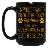 I Never Dreamed I'D Be This Crazy Dog Mom With The Cutest Dog Ever But Here I Amdog Mom Archives - Infertilitychildless Blog - Not So Mommy Black Coffee Mug