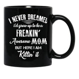 I Never Dreamed I'D Grow Up To Be A Freakin Awesome Mom But Here I Am Killin It Black Coffee Mug - Black