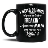 I Never Dreamed I'D Grow Up To Be A Freakin Awesome Mom But Here I Am Killin It Black Coffee Mug