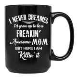 I Never Dreamed I'D Grow Up To Be A Freakin Awesome Mom But Here I Am Killin It Black Coffee Mug - Black