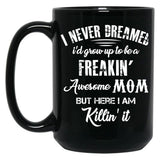 I Never Dreamed I'D Grow Up To Be A Freakin Awesome Mom But Here I Am Killin It Black Coffee Mug