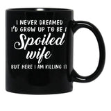 I Never Dreamed I'D Grow Up To Be A Spoiled Wife But Here I Am Killing It Black Coffee Mug - Black