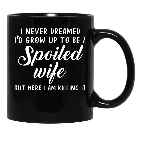 I Never Dreamed I'D Grow Up To Be A Spoiled Wife But Here I Am Killing It Black Coffee Mug - Black