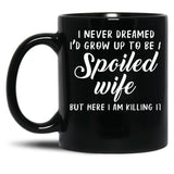 I Never Dreamed I'D Grow Up To Be A Spoiled Wife But Here I Am Killing It Black Coffee Mug
