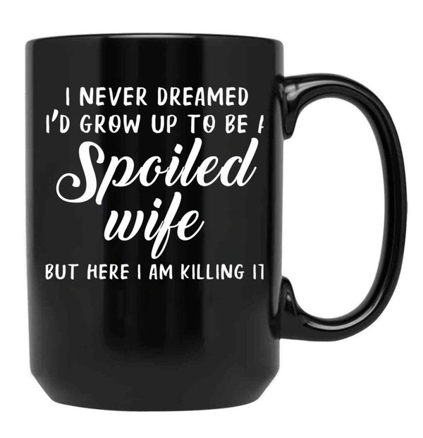 I Never Dreamed I'D Grow Up To Be A Spoiled Wife But Here I Am Killing It Black Coffee Mug - Black