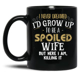I Never Dreamed I'D Grow Up To Be A Spoiled Wife But Here I Am Black Coffee Mug