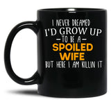 I Never Dreamed I'D Grow Up To Be A Spoiled Wife Spoiled Wife Gift For Wife Best Wife Gift Black Coffee Mug
