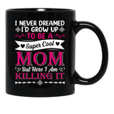 I Never Dreamed I'D Grow Up To Be A Supper Cool Mom But Here I Am Killing It Black Coffee Mug - Black