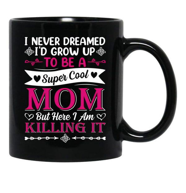 I Never Dreamed I'D Grow Up To Be A Supper Cool Mom But Here I Am Killing It Black Coffee Mug - Black