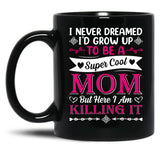 I Never Dreamed I'D Grow Up To Be A Supper Cool Mom But Here I Am Killing It Black Coffee Mug